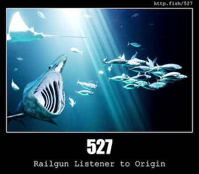527 Railgun Listener to Origin & Fish